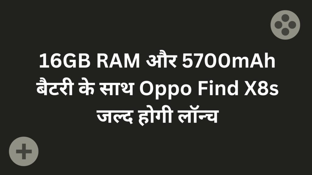 16GB RAM और 5700mAh बैटरी के साथ Oppo Find X8s जल्द होगी लॉन्च