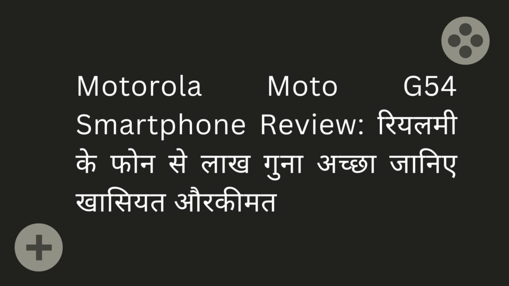 Motorola Moto G54 Smartphone Review: रियलमी के फोन से लाख गुना अच्छा जानिए खासियत औरकीमत